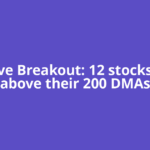 ​Positive Breakout: 12 stocks cross above their 200 DMAs