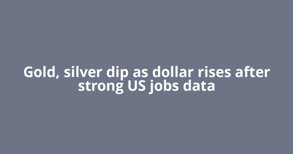 Gold, silver dip as dollar rises after strong US jobs data