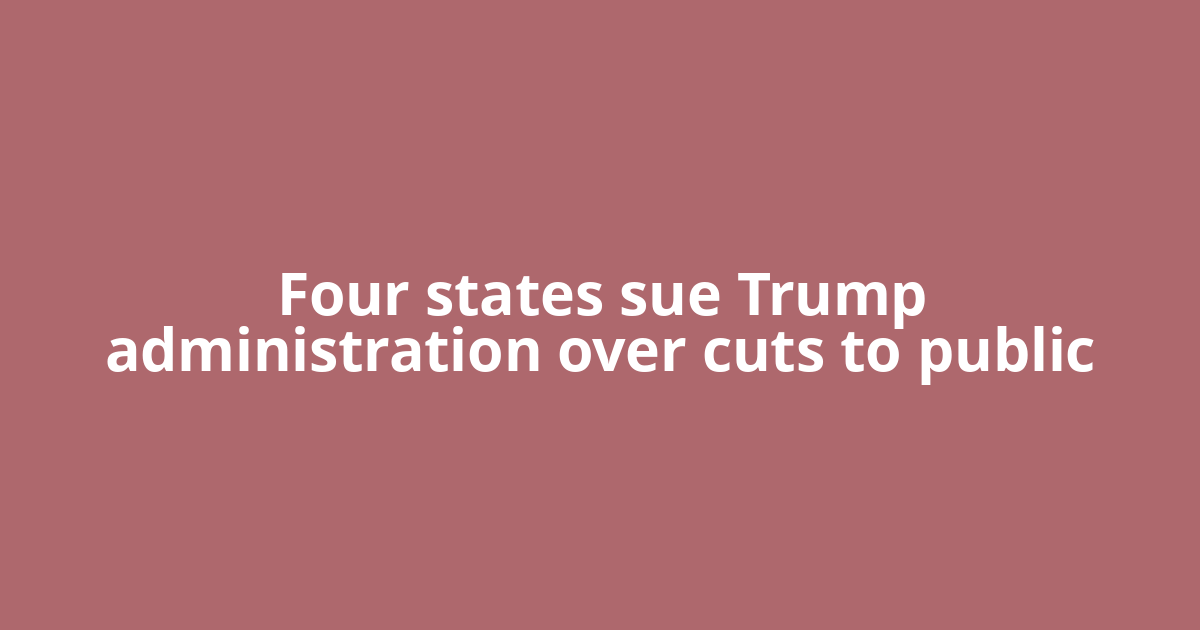 Four states sue Trump administration over cuts to public