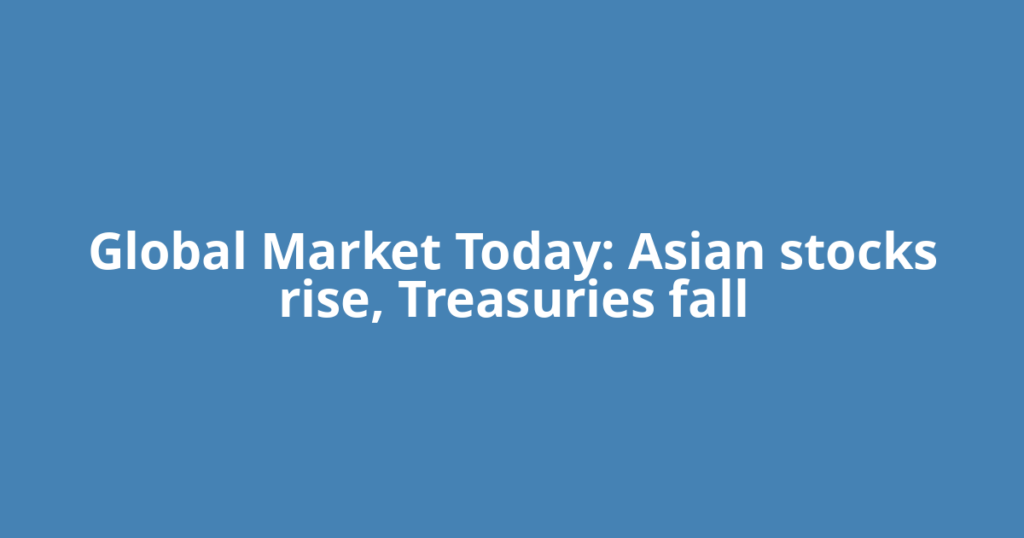 Global Market Today: Asian stocks rise, Treasuries fall