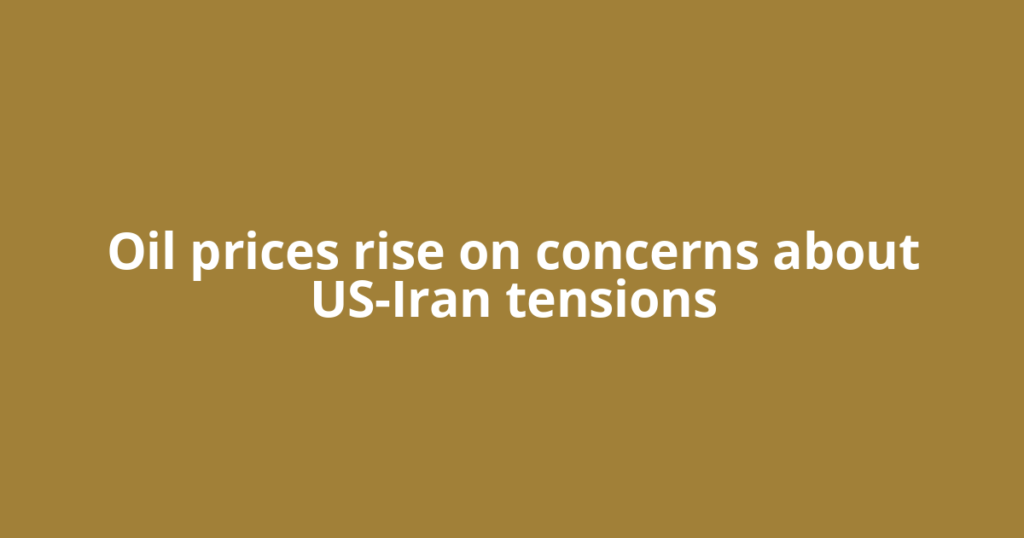 Oil prices rise on concerns about US-Iran tensions