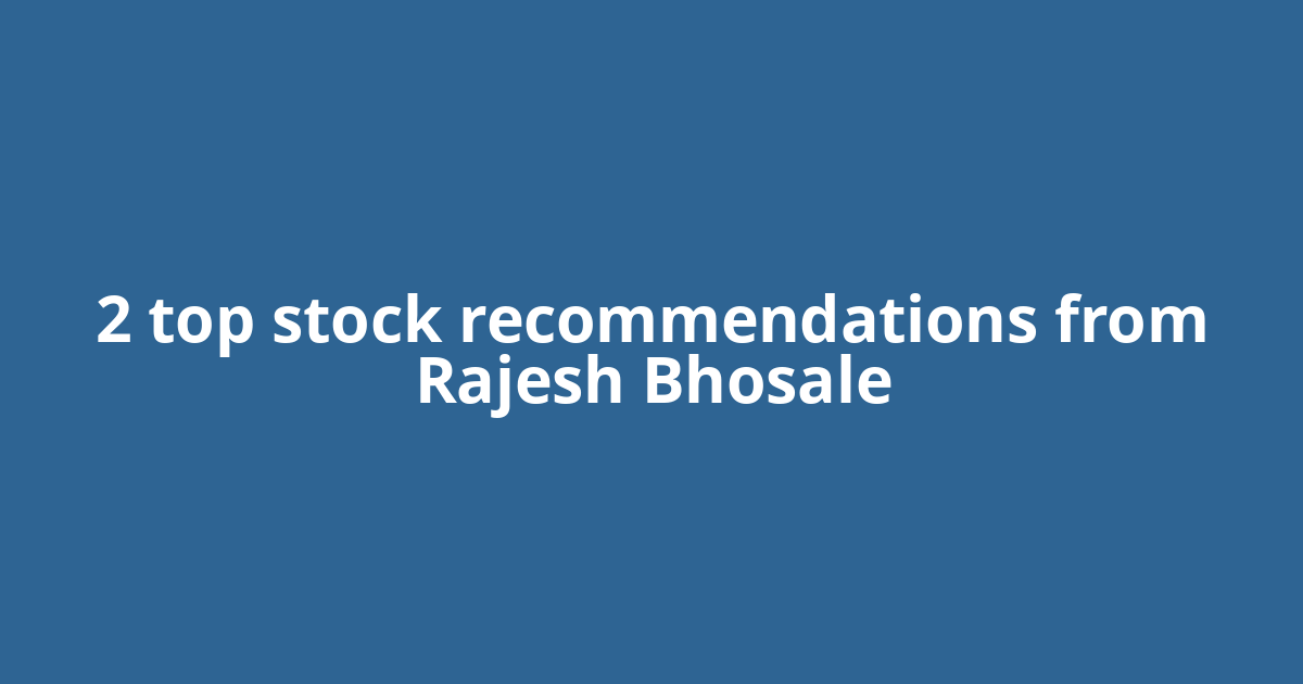 2 top stock recommendations from Rajesh Bhosale