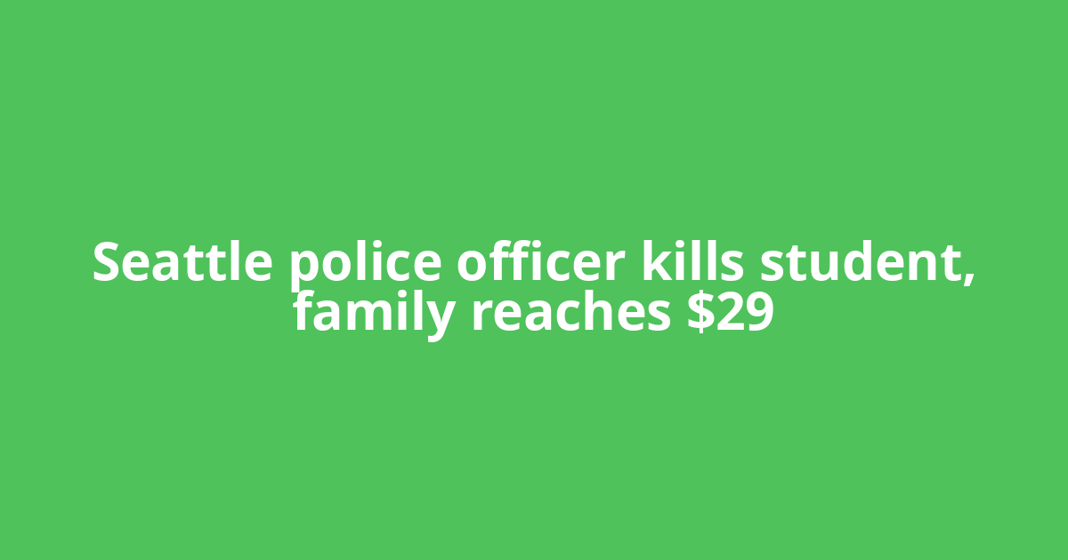 Seattle police officer kills student, family reaches $29