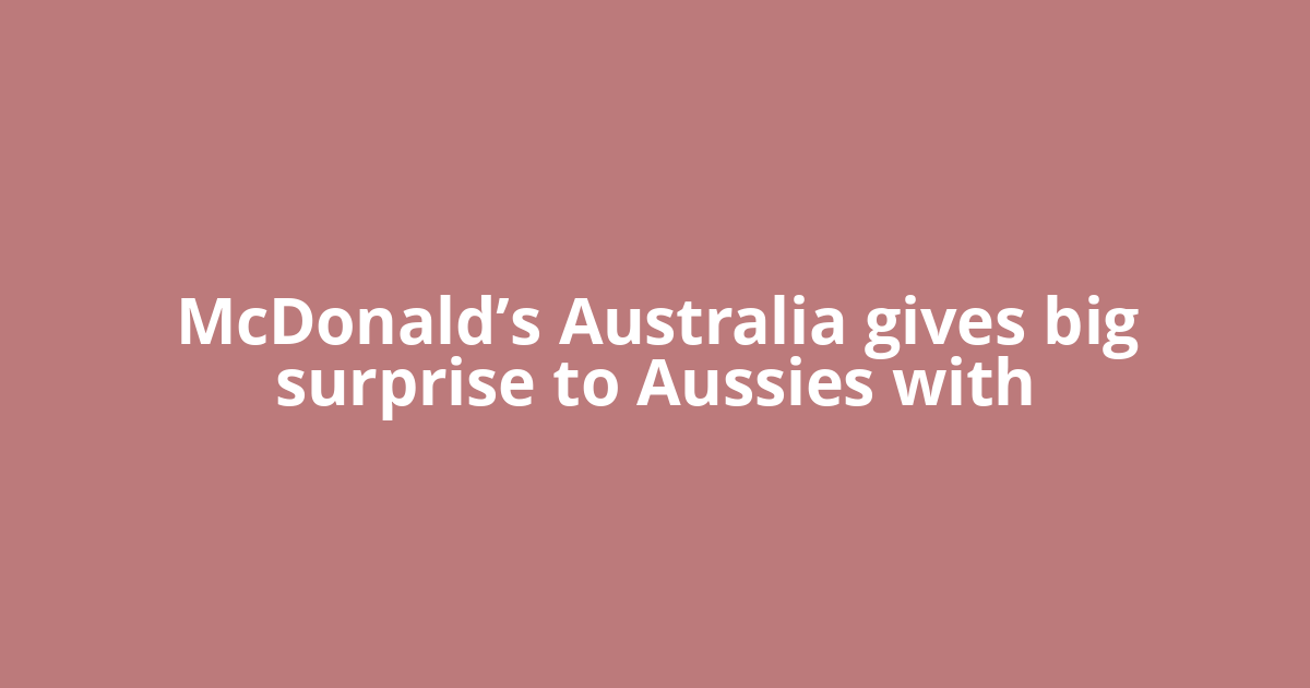 McDonald’s Australia gives big surprise to Aussies with