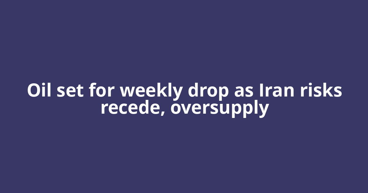 Oil set for weekly drop as Iran risks recede, oversupply