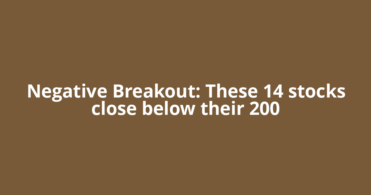 Negative Breakout: These 14 stocks close below their 200