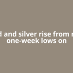 Gold and silver rise from near one-week lows on
