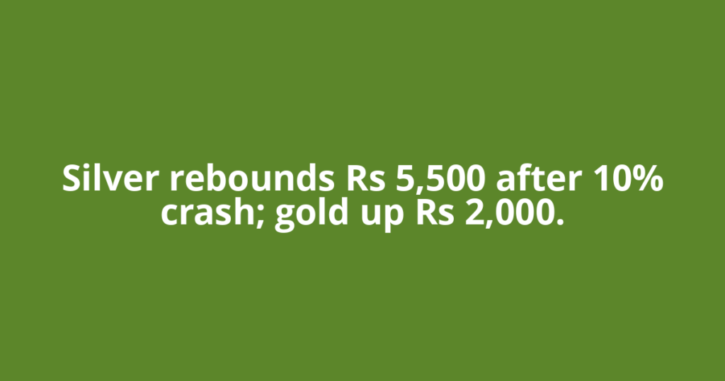 Silver rebounds Rs 5,500 after 10% crash; gold up Rs 2,000.