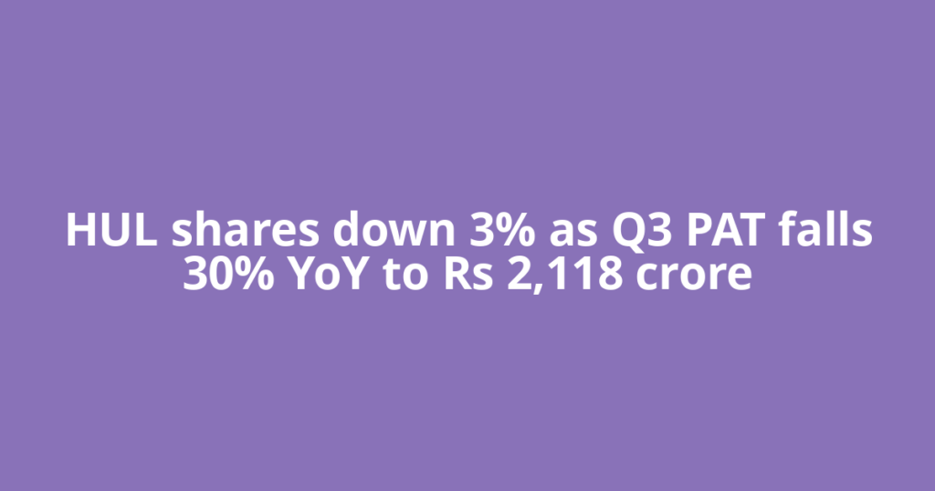 HUL shares down 3% as Q3 PAT falls 30% YoY to Rs 2,118 crore