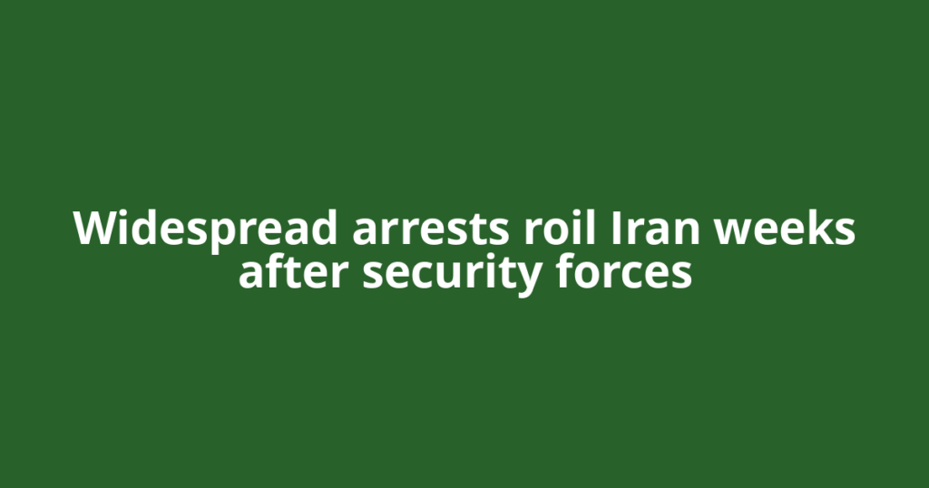 Widespread arrests roil Iran weeks after security forces