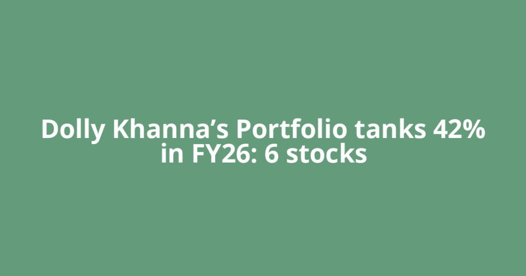 ​Dolly Khanna’s Portfolio tanks 42% in FY26: 6 stocks