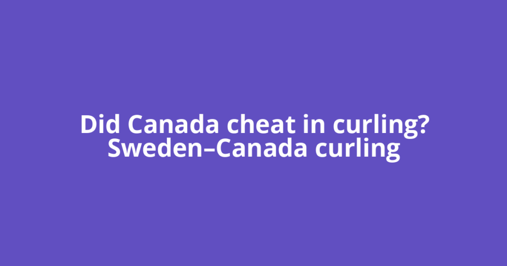 Did Canada cheat in curling? Sweden–Canada curling