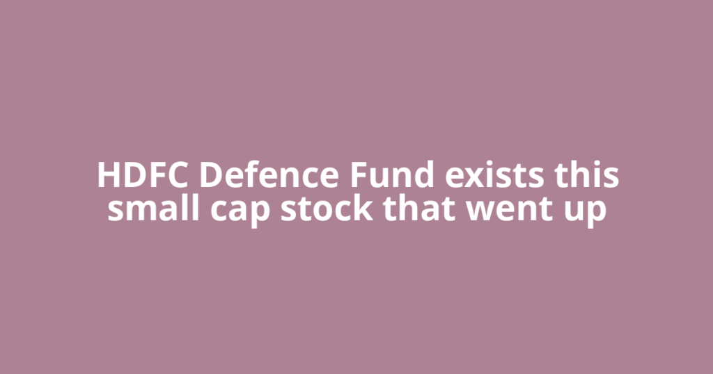 HDFC Defence Fund exists this small cap stock that went up