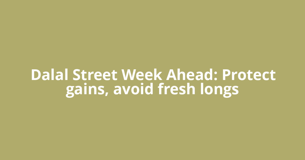Dalal Street Week Ahead: Protect gains, avoid fresh longs