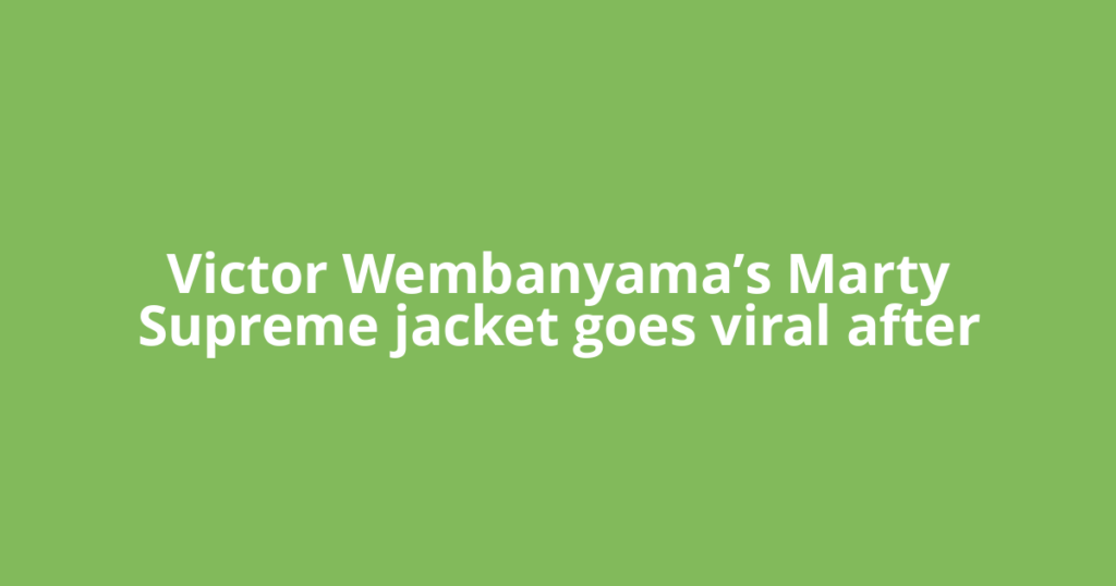 Victor Wembanyama’s Marty Supreme jacket goes viral after