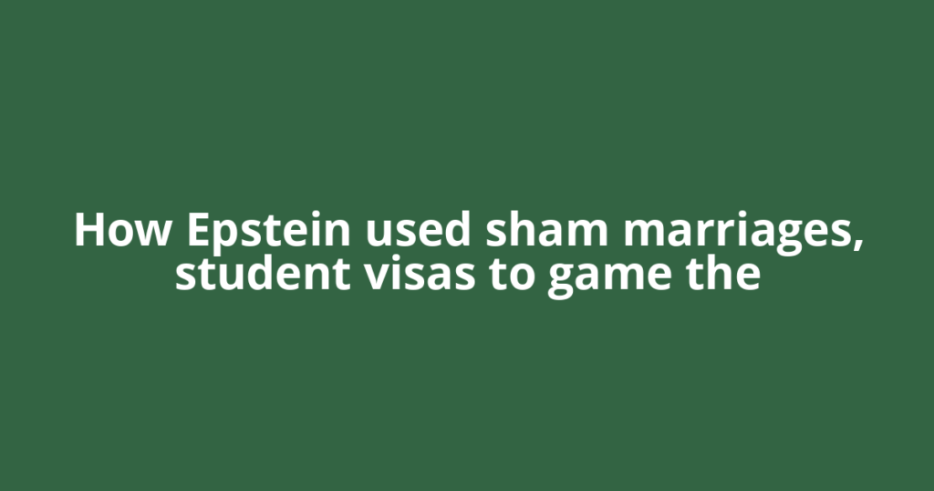 How Epstein used sham marriages, student visas to game the