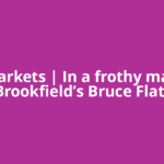 US Markets | In a frothy market, Brookfield’s Bruce Flatt