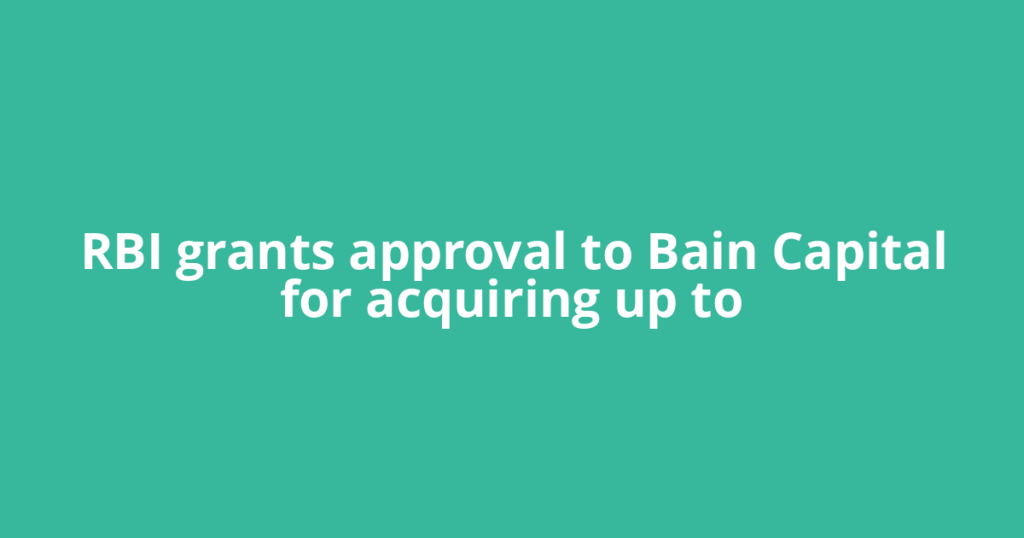 RBI grants approval to Bain Capital for acquiring up to