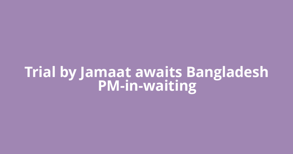 Trial by Jamaat awaits Bangladesh PM-in-waiting
