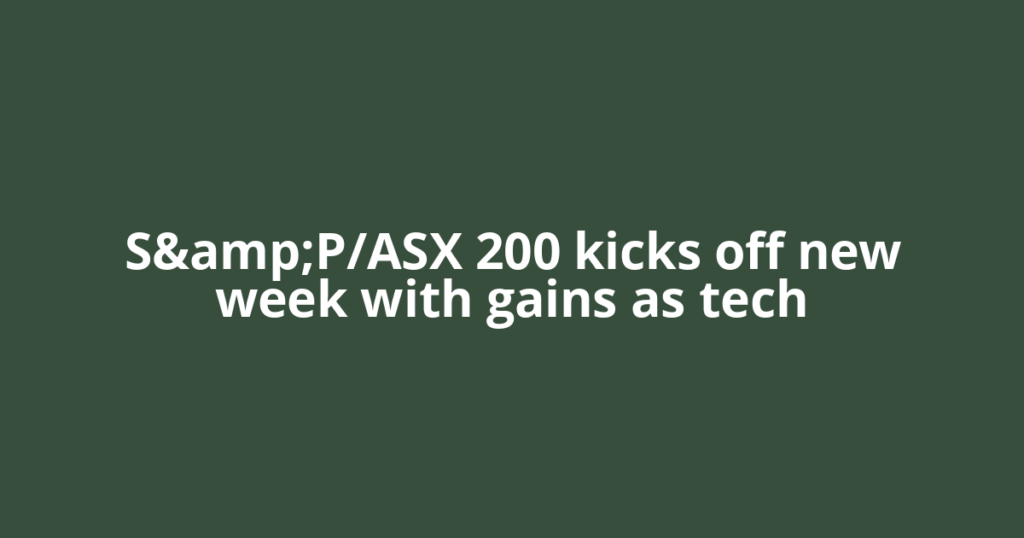 S&amp;P/ASX 200 kicks off new week with gains as tech