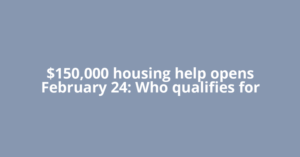 $150,000 housing help opens February 24: Who qualifies for