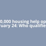 $150,000 housing help opens February 24: Who qualifies for