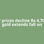 Silver prices decline Rs 4,700/kg, gold extends fall on