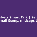 ETMarkets Smart Talk | Selective small &amp; midcaps to