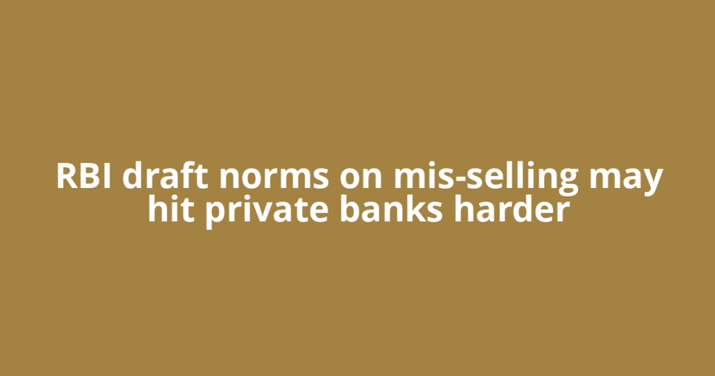 RBI draft norms on mis-selling may hit private banks harder
