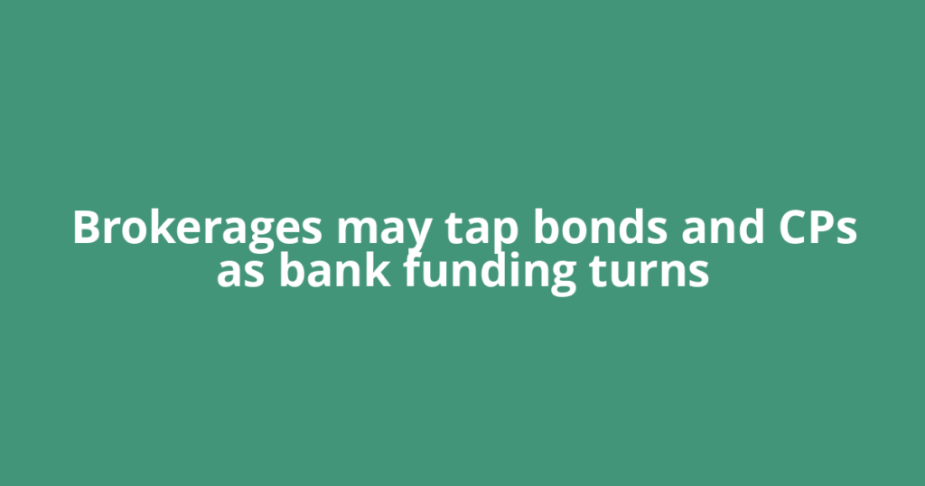 Brokerages may tap bonds and CPs as bank funding turns