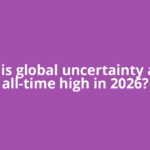 Why is global uncertainty at an all-time high in 2026?