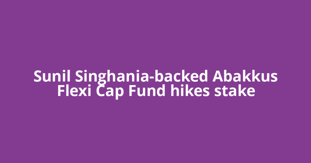 Sunil Singhania-backed Abakkus Flexi Cap Fund hikes stake