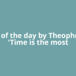 Quote of the day by Theophrastus: 'Time is the most