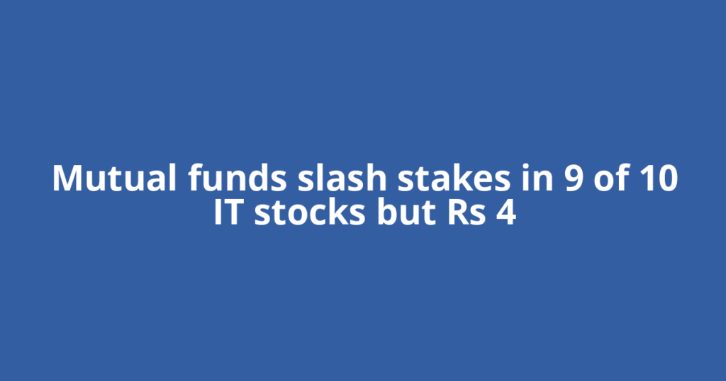 Mutual funds slash stakes in 9 of 10 IT stocks but Rs 4