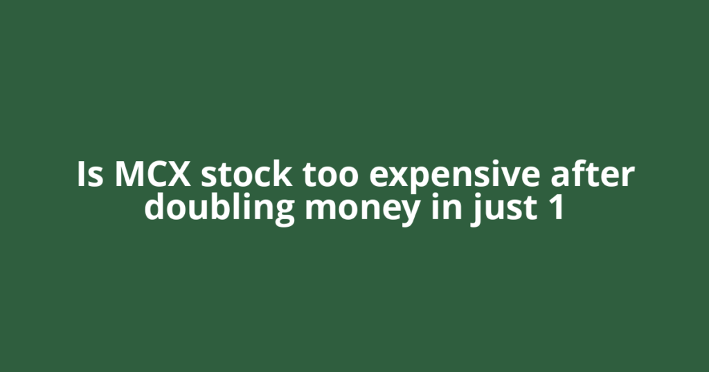 Is MCX stock too expensive after doubling money in just 1