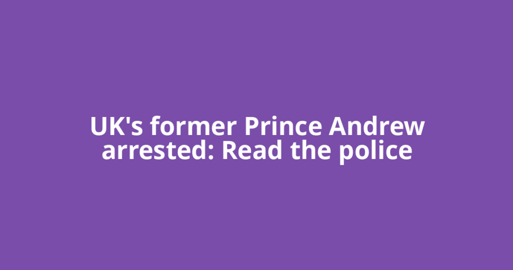 UK's former Prince Andrew arrested: Read the police