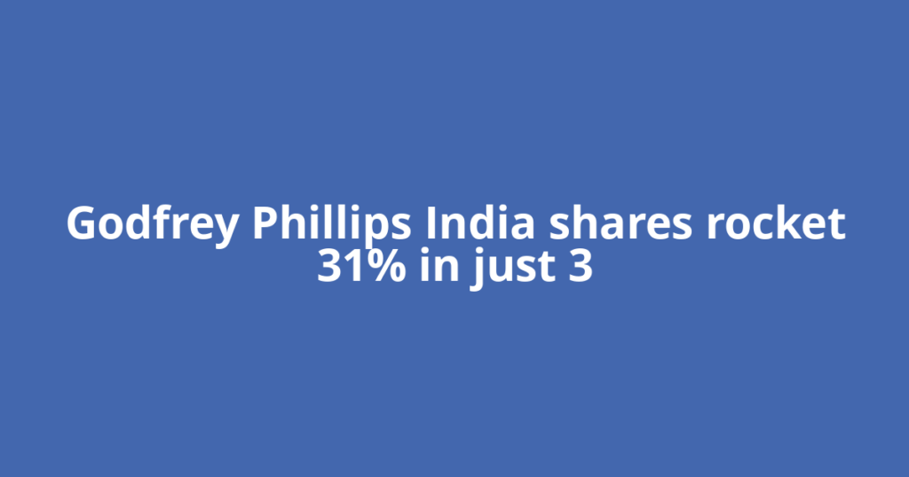 Godfrey Phillips India shares rocket 31% in just 3