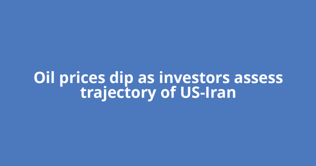 Oil prices dip as investors assess trajectory of US-Iran