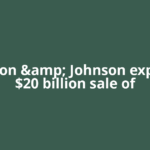 Johnson &amp; Johnson explores $20 billion sale of