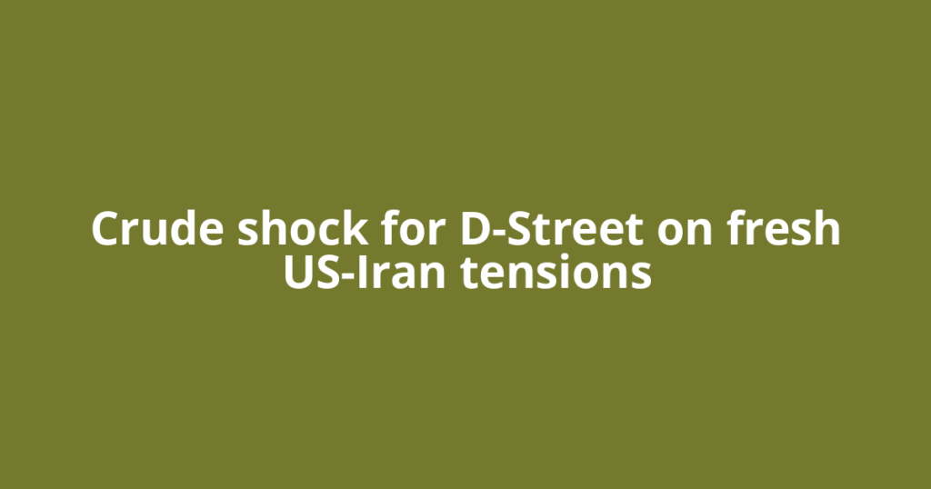 Crude shock for D-Street on fresh US-Iran tensions