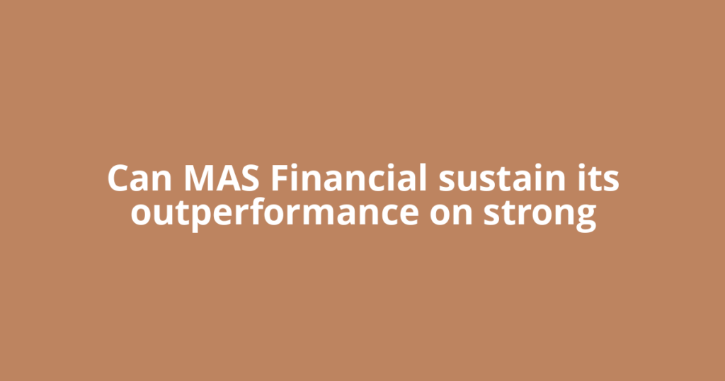 Can MAS Financial sustain its outperformance on strong