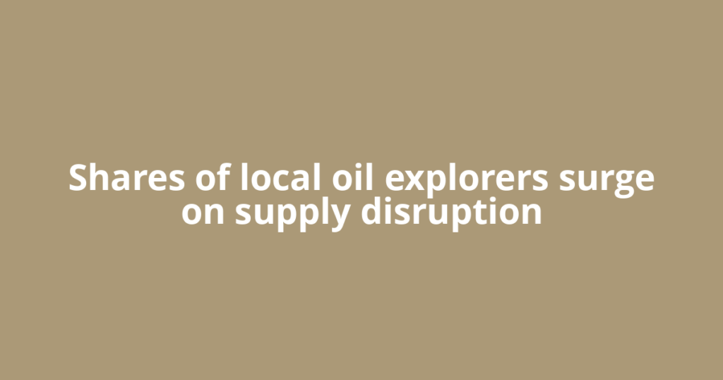 Shares of local oil explorers surge on supply disruption
