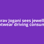 Gaurav Jogani sees jewellery, footwear driving consumer