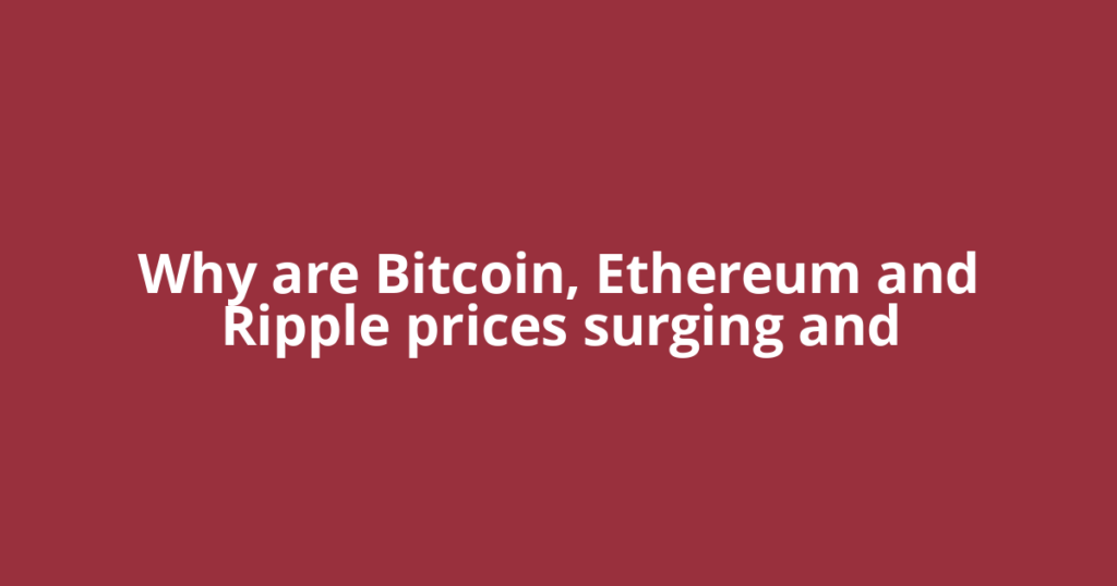 Why are Bitcoin, Ethereum and Ripple prices surging and