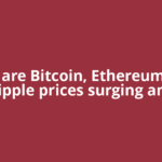 Why are Bitcoin, Ethereum and Ripple prices surging and