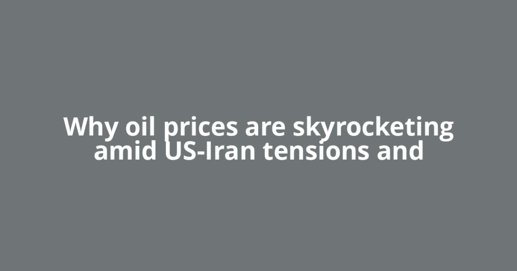 Why oil prices are skyrocketing amid US-Iran tensions and