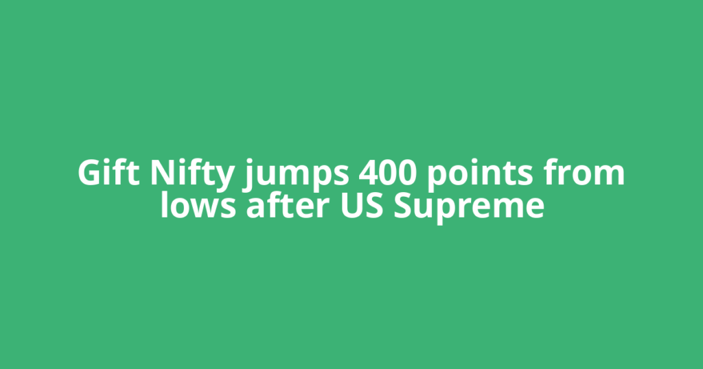 ​Gift Nifty jumps 400 points from lows after US Supreme