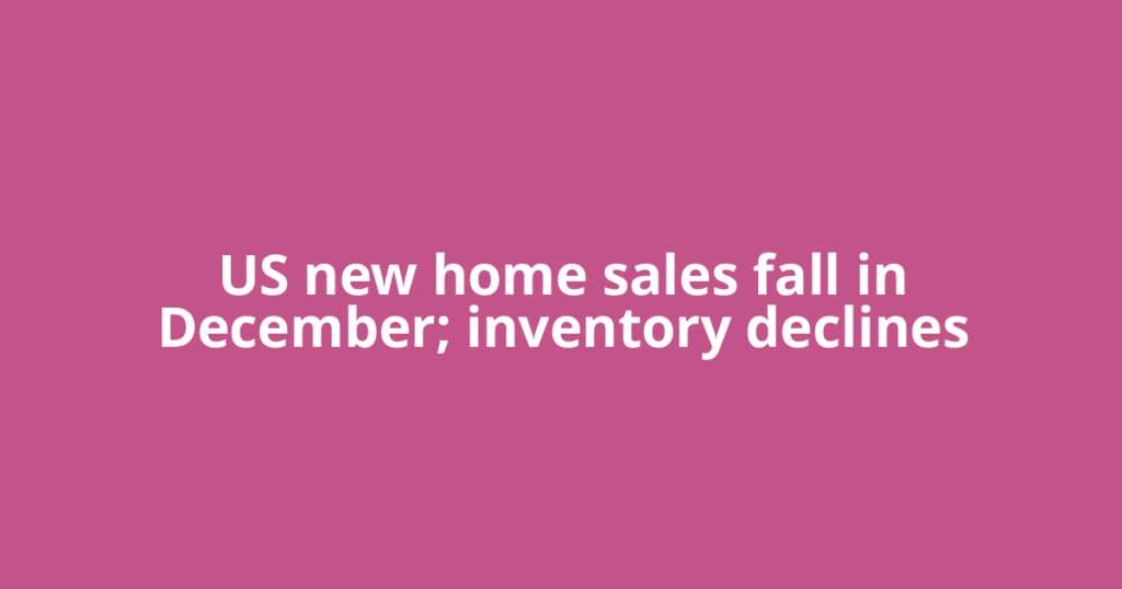 US new home sales fall in December; inventory declines