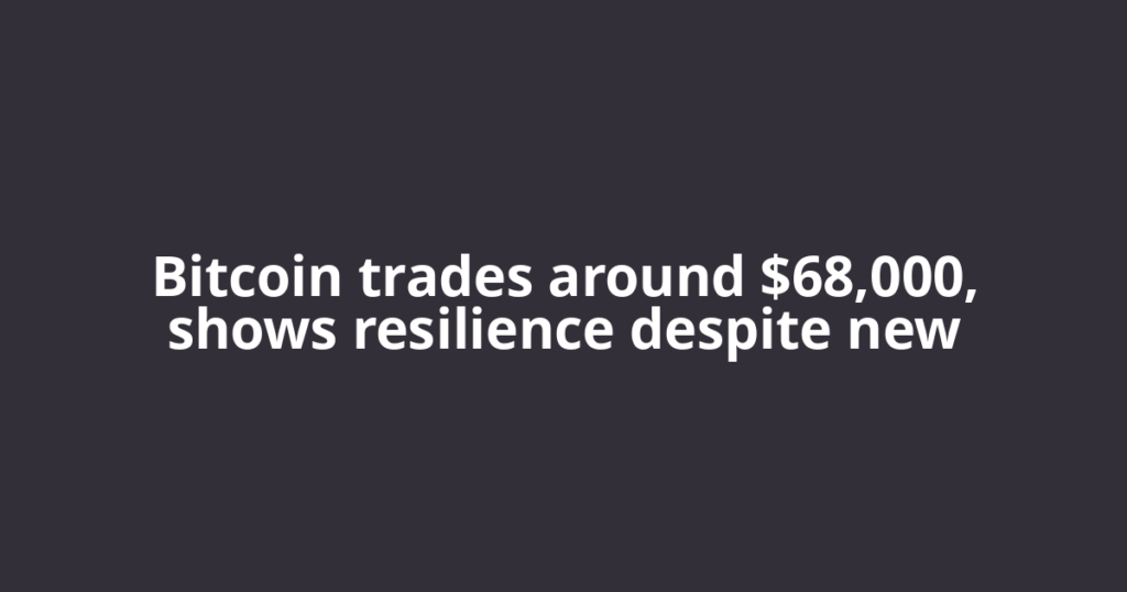 Bitcoin trades around $68,000, shows resilience despite new