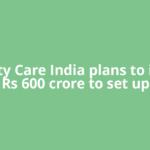 Quality Care India plans to invest Rs 600 crore to set up